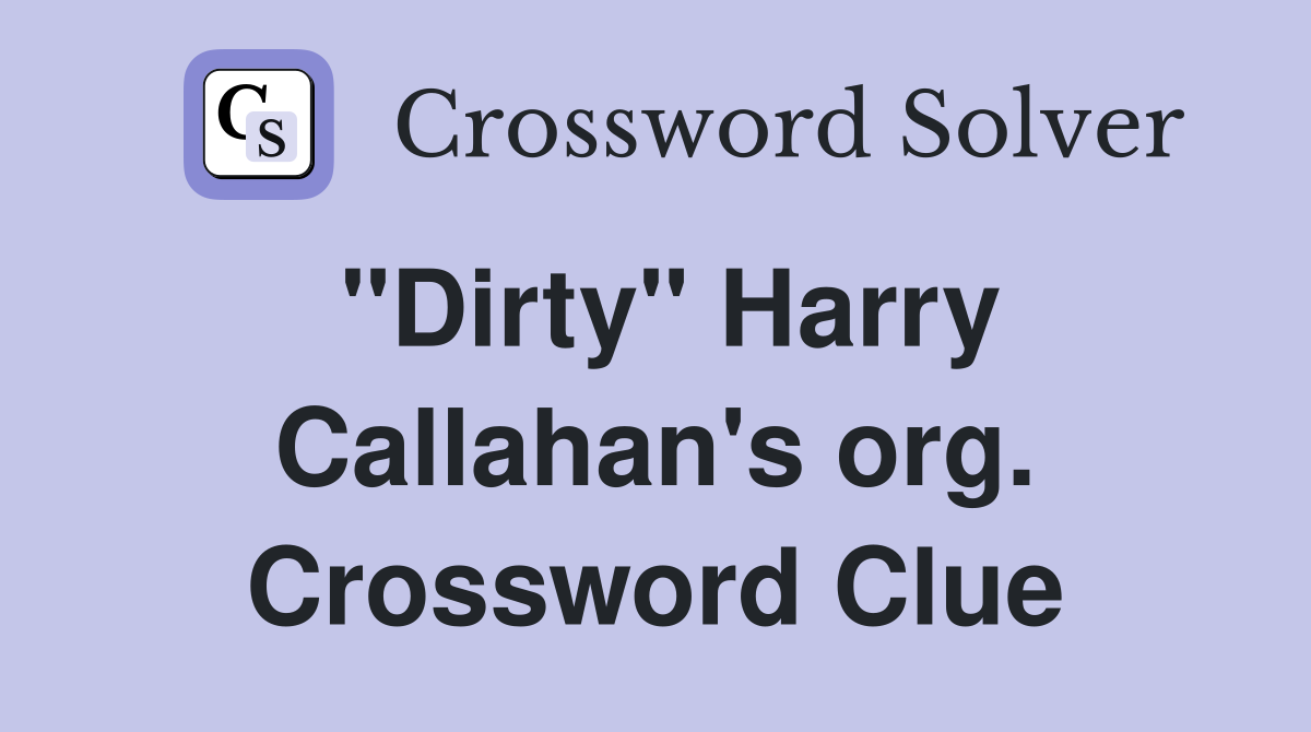 "Dirty" Harry Callahan's org. Crossword Clue