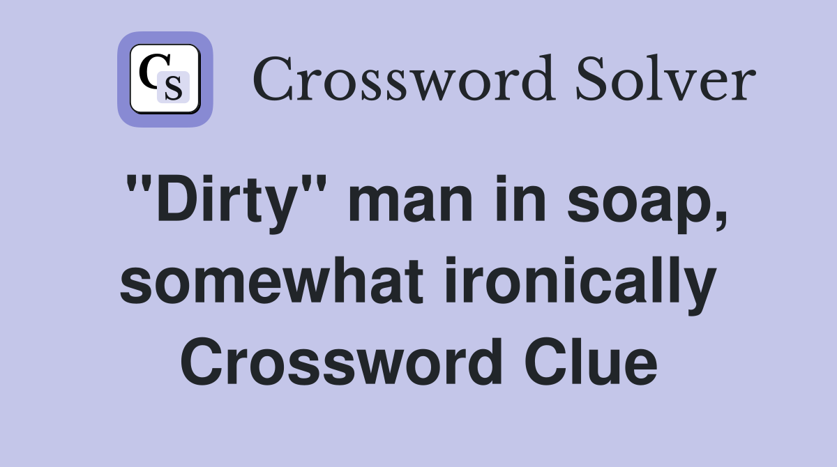 "Dirty" man in soap, somewhat ironically Crossword Clue