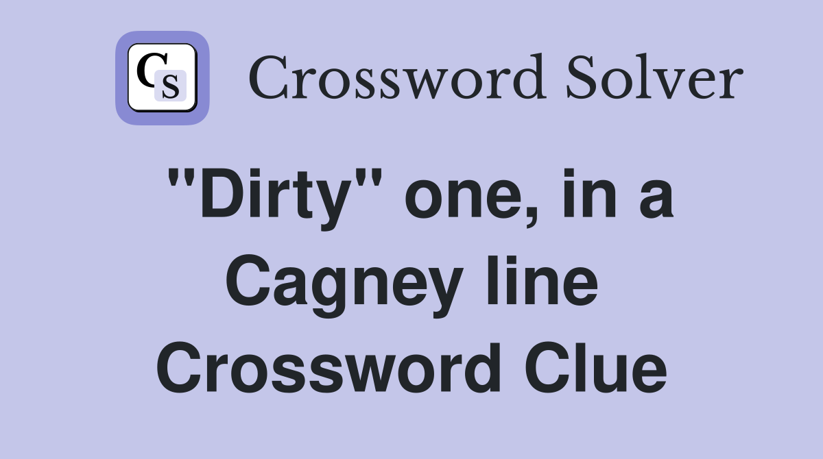 "Dirty" one, in a Cagney line Crossword Clue