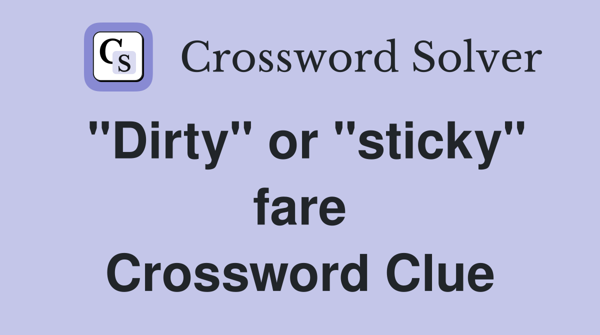 "Dirty" or "sticky" fare Crossword Clue