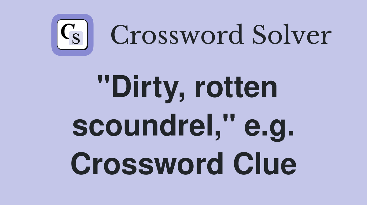 "Dirty, rotten scoundrel," e.g. Crossword Clue
