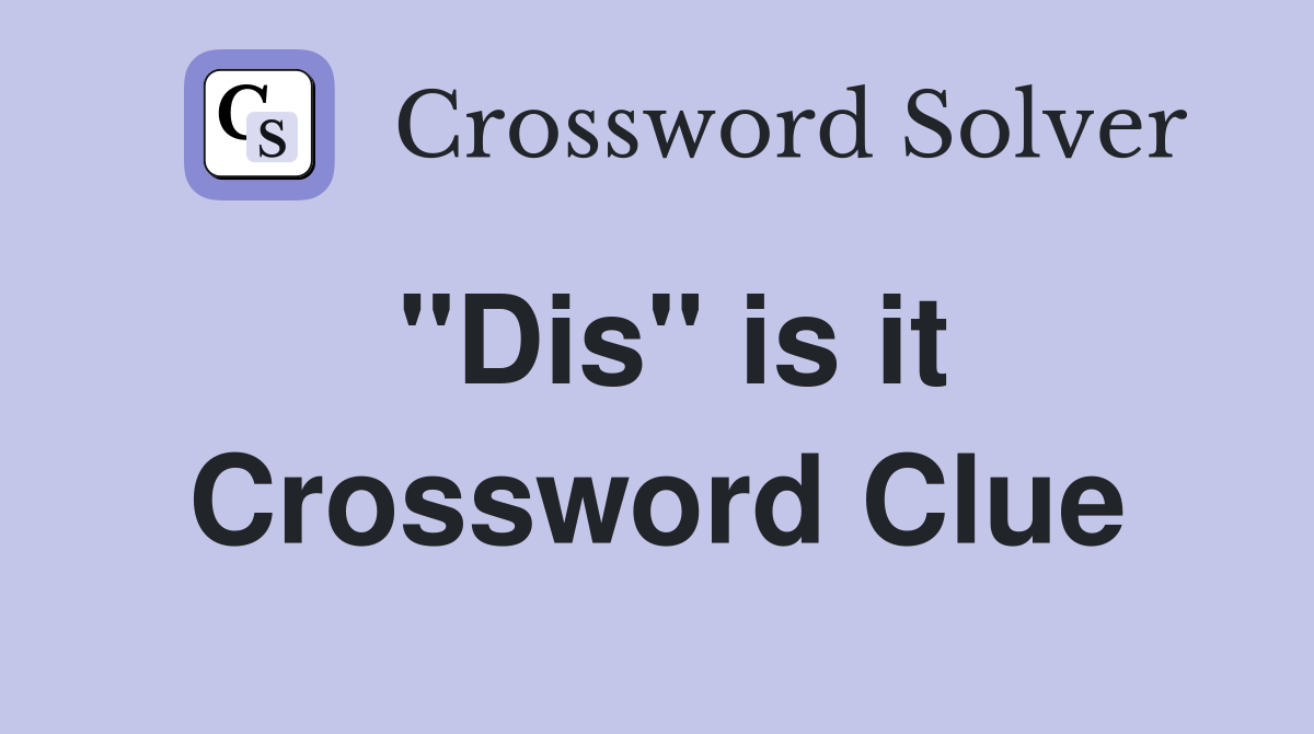 "Dis" is it Crossword Clue