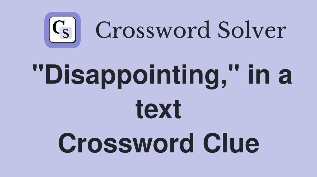 "Disappointing," in a text Crossword Clue
