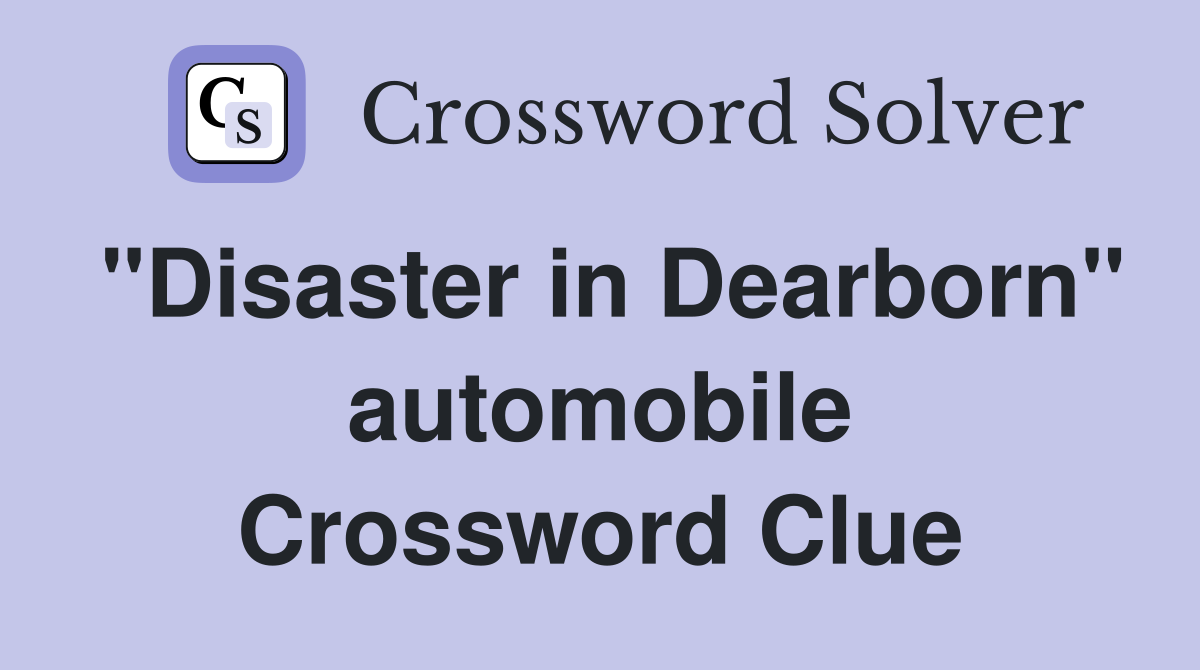 "Disaster in Dearborn" automobile Crossword Clue
