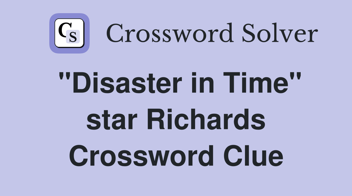 "Disaster in Time" star Richards Crossword Clue