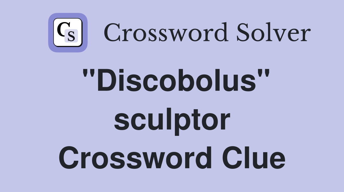 "Discobolus" sculptor Crossword Clue