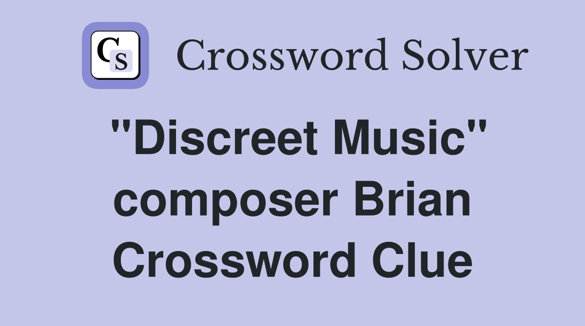 "Discreet Music" composer Brian Crossword Clue