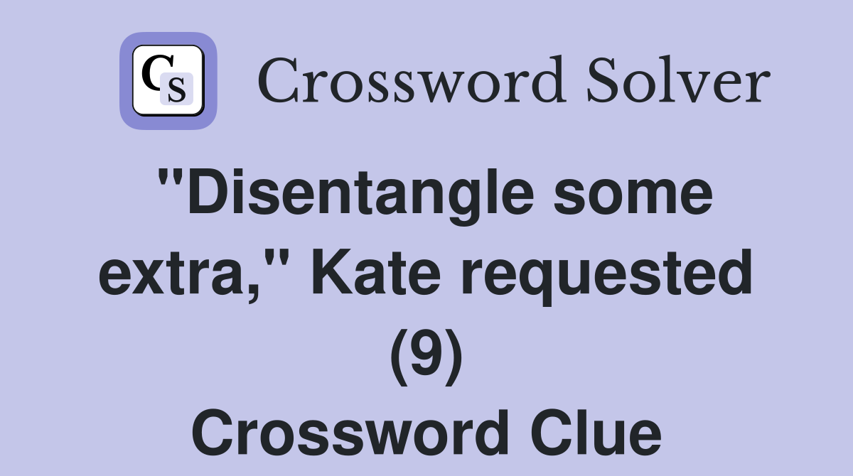 "Disentangle some extra," Kate requested (9) Crossword Clue