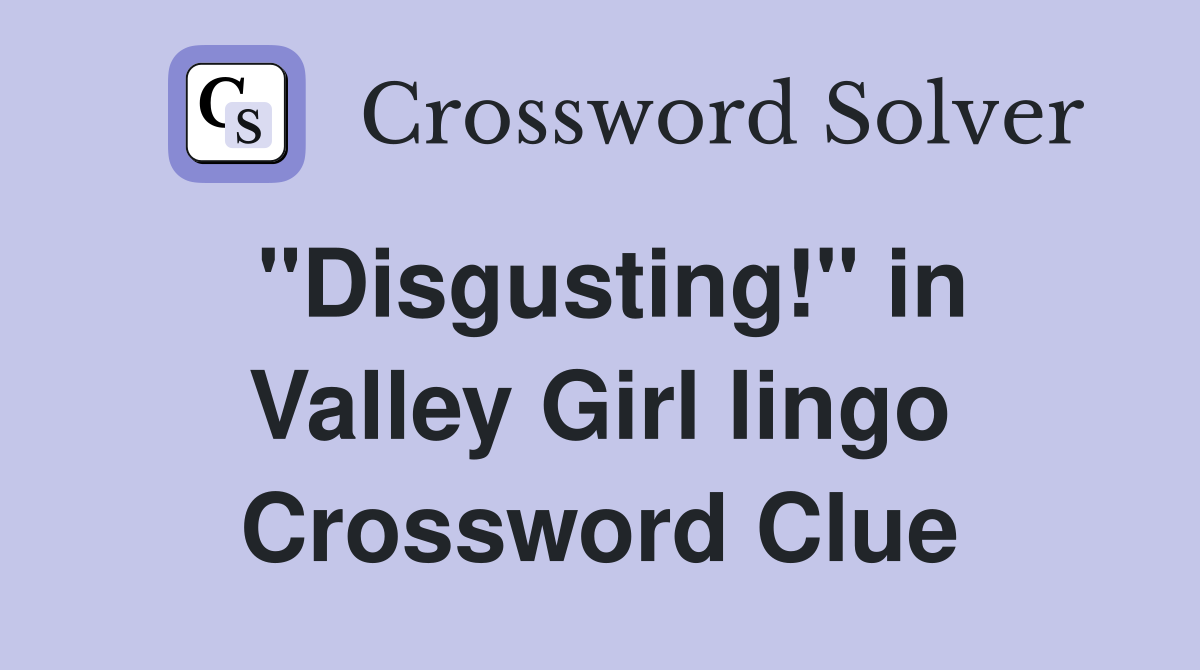 "Disgusting!" in Valley Girl lingo Crossword Clue