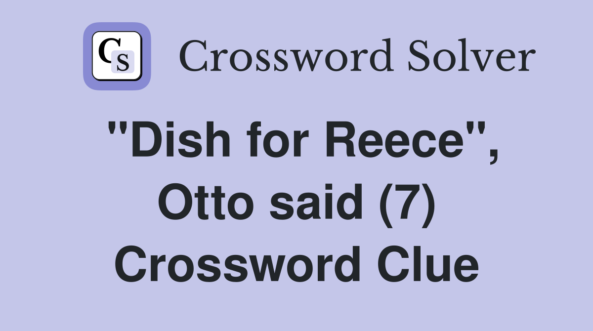 "Dish for Reece", Otto said (7) Crossword Clue