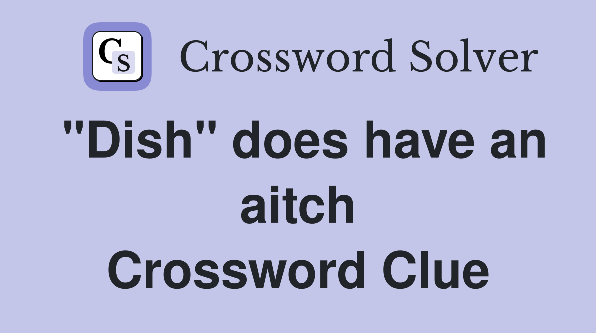"Dish" does have an aitch Crossword Clue