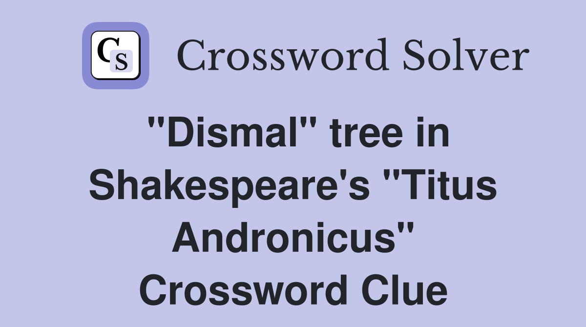 "Dismal" tree in Shakespeare's "Titus Andronicus" Crossword Clue