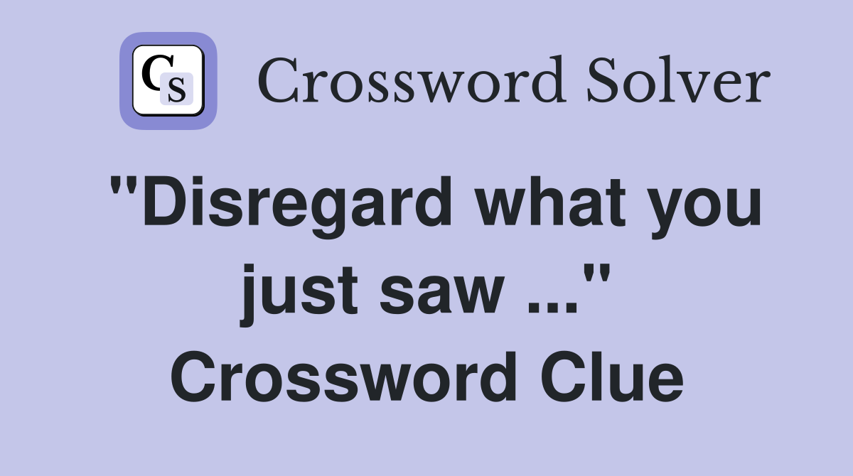 "Disregard what you just saw ..." Crossword Clue