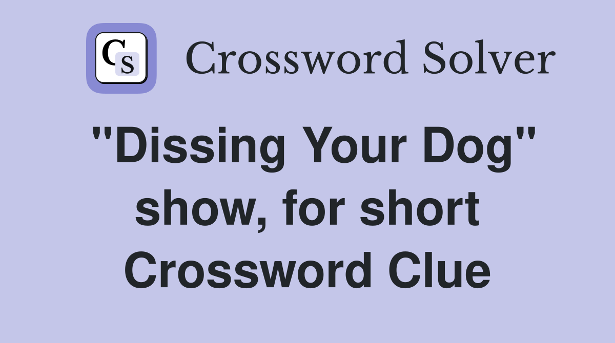 "Dissing Your Dog" show, for short Crossword Clue