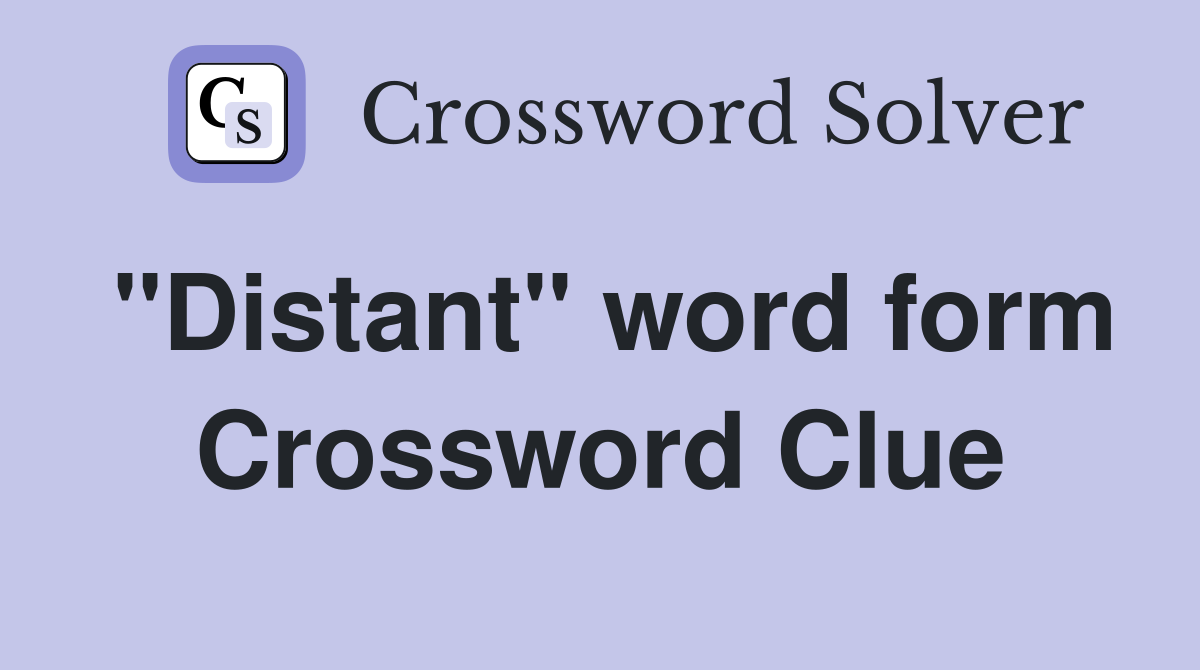 "Distant" word form Crossword Clue