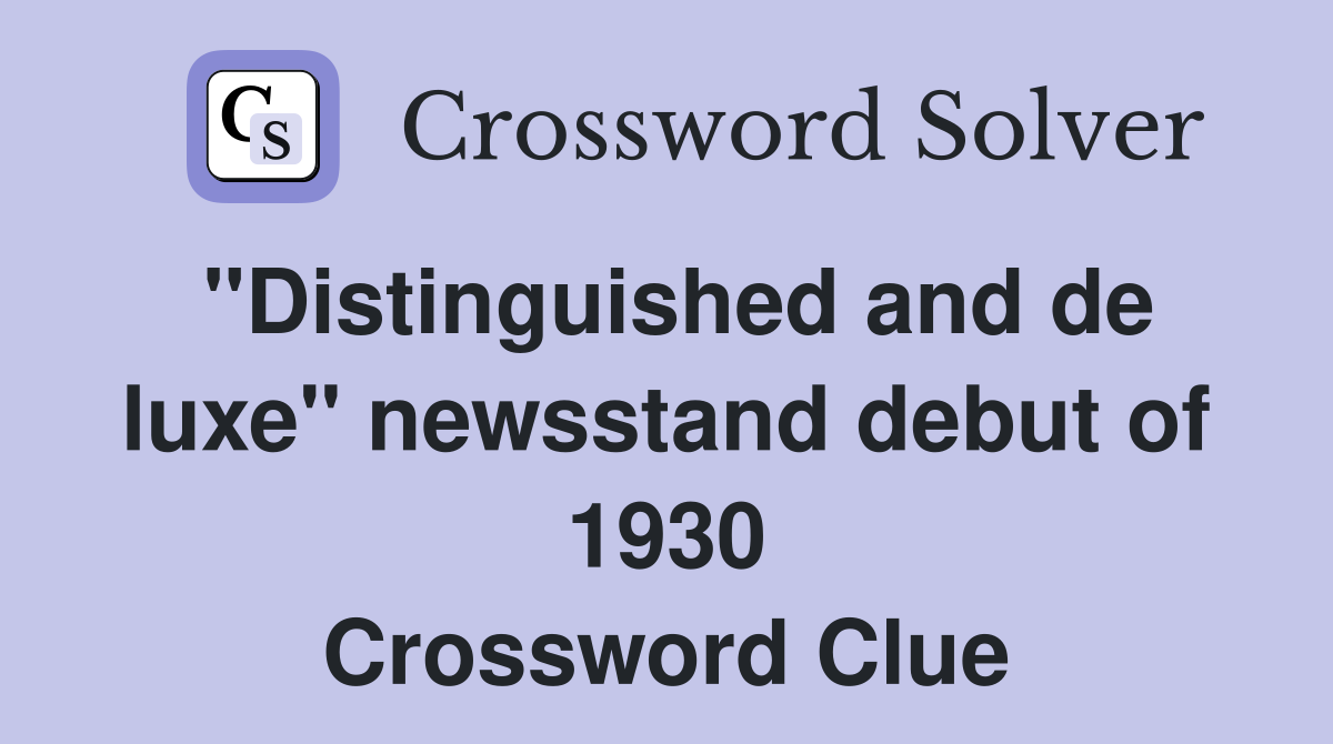 "Distinguished and de luxe" newsstand debut of 1930 Crossword Clue