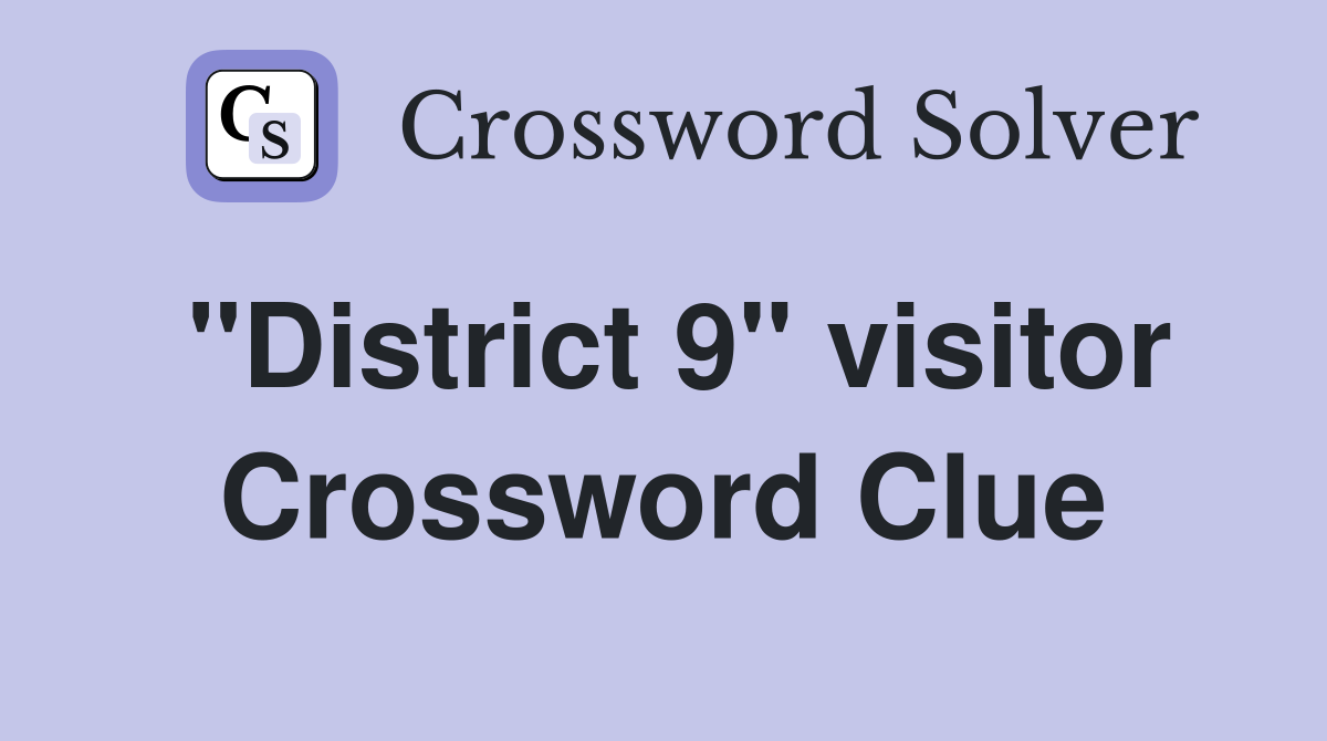 "District 9" visitor Crossword Clue