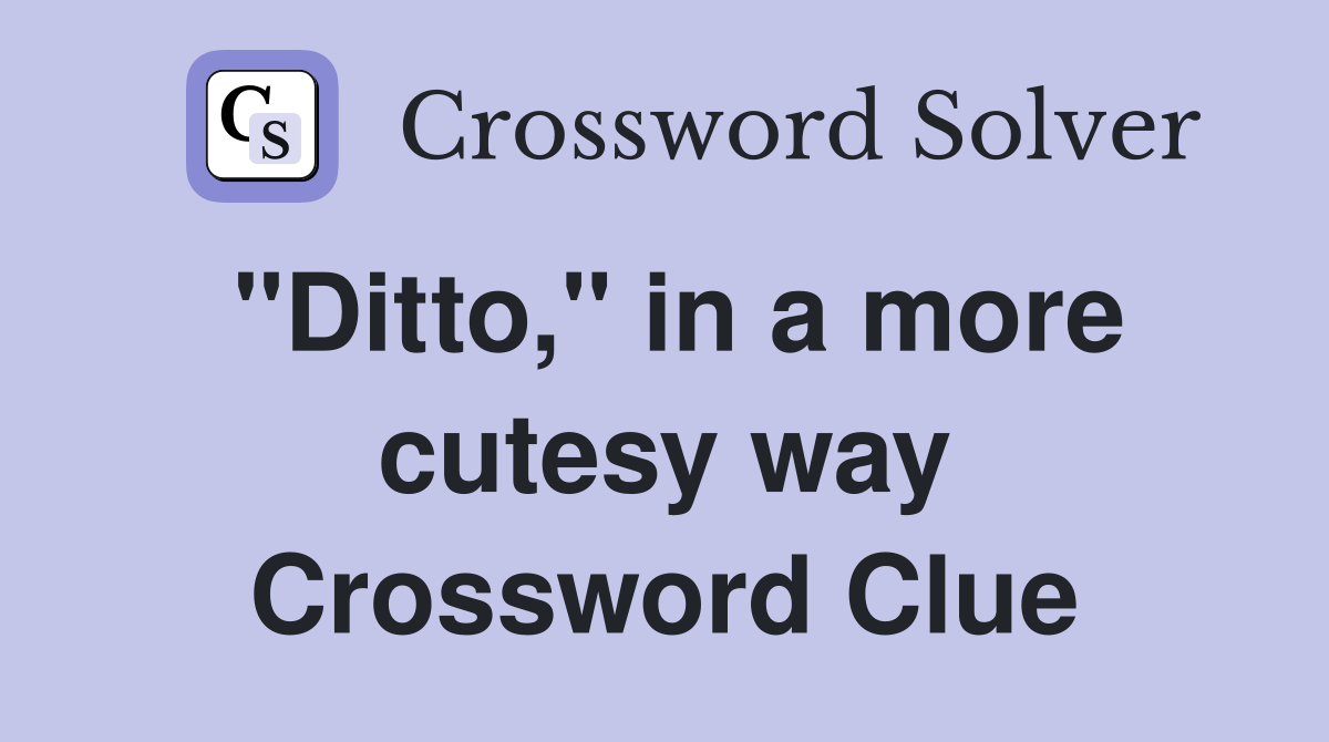 "Ditto," in a more cutesy way Crossword Clue