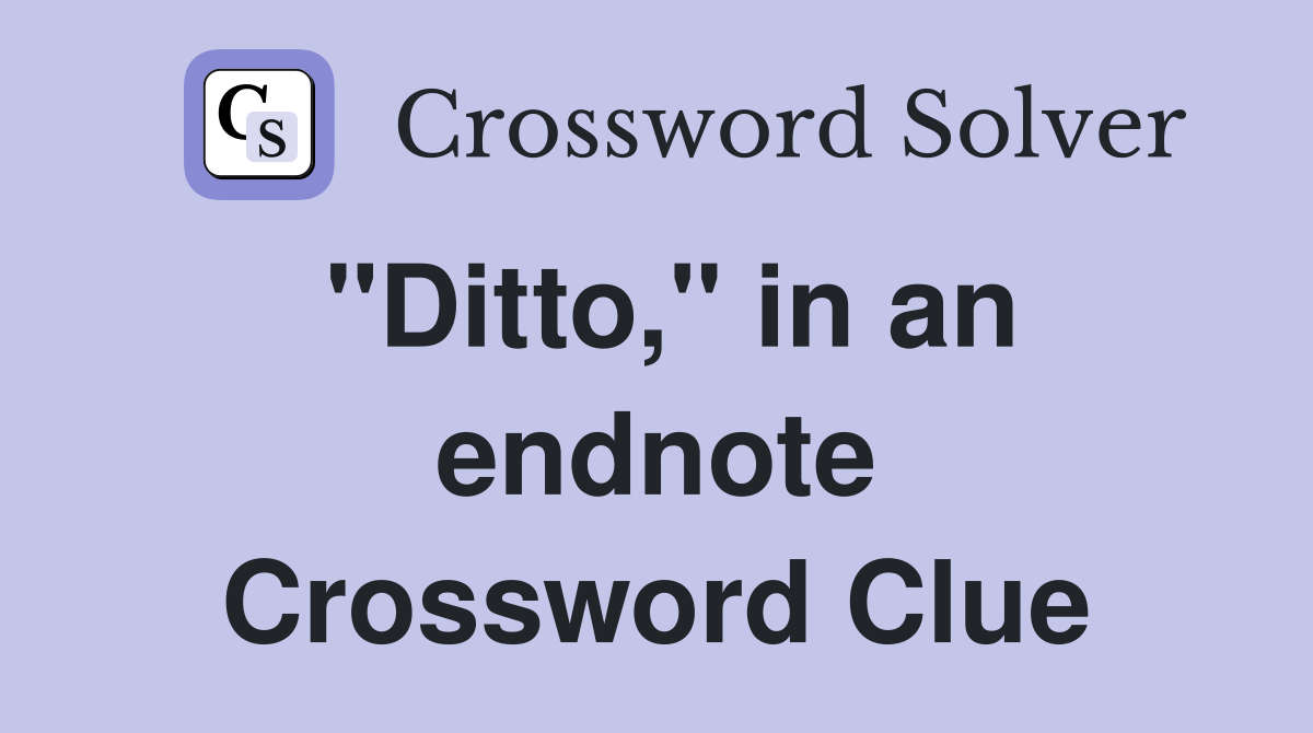 "Ditto," in an endnote Crossword Clue