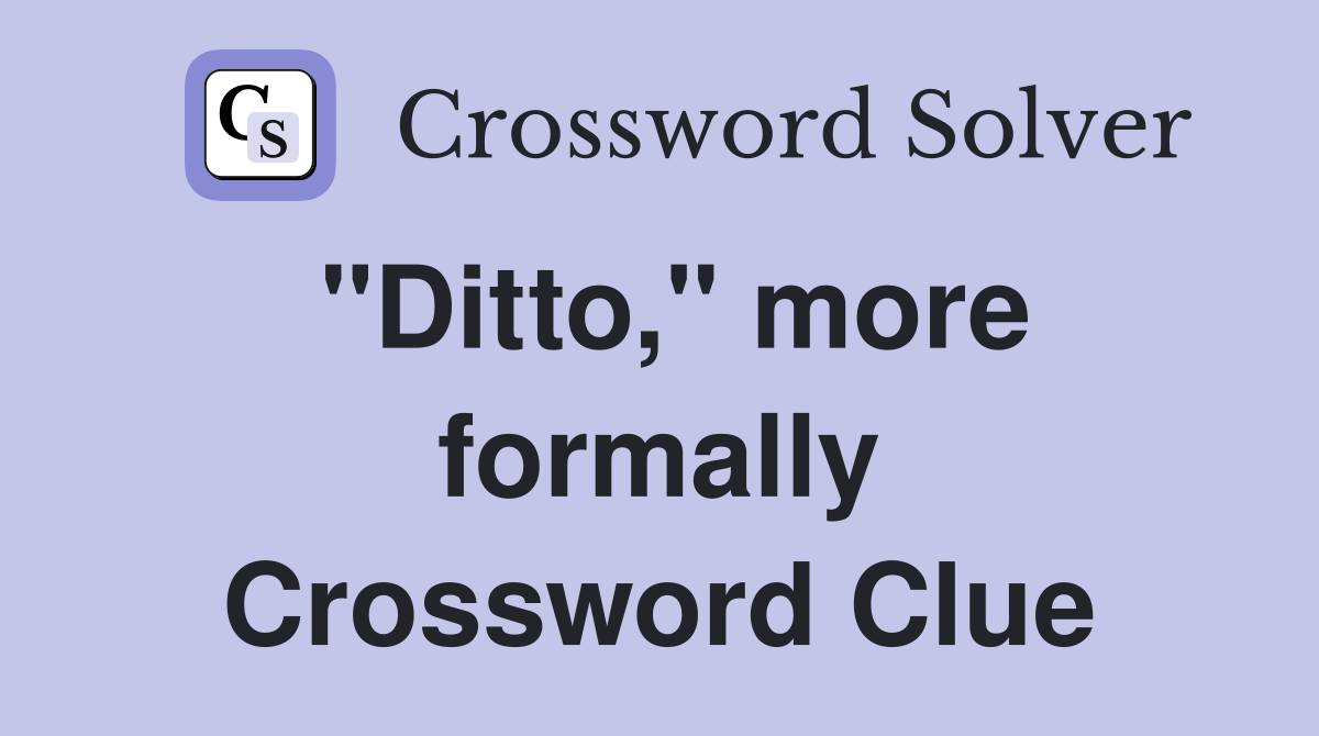 "Ditto," more formally Crossword Clue