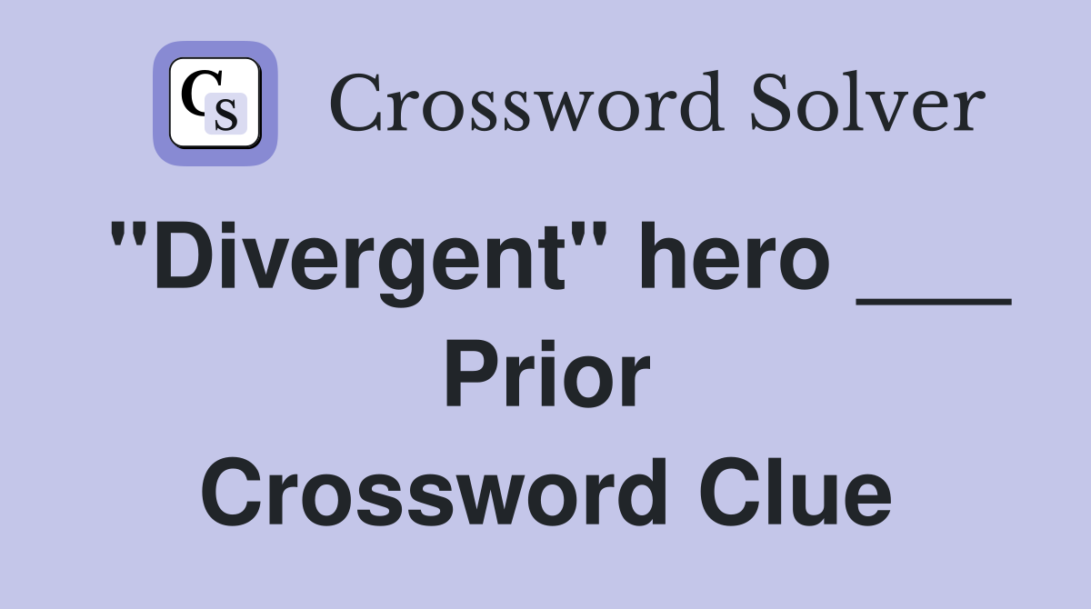 "Divergent" hero ___ Prior Crossword Clue
