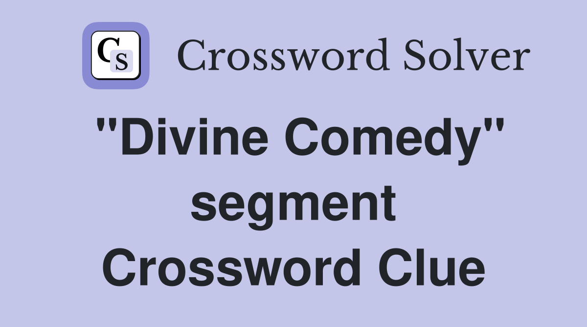 "Divine Comedy" segment Crossword Clue