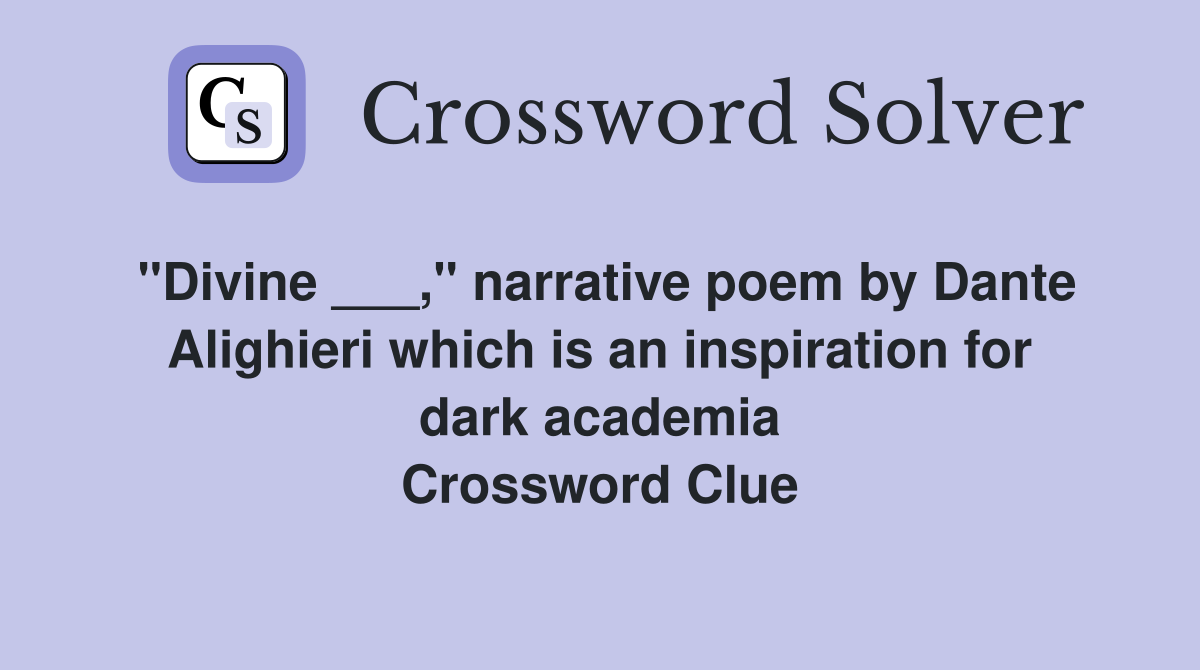 "Divine ___," narrative poem by Dante Alighieri which is an inspiration for dark academia Crossword Clue