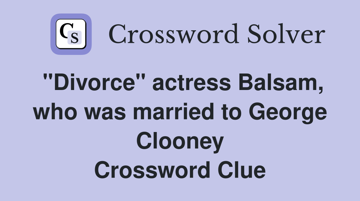 "Divorce" actress Balsam, who was married to George Clooney Crossword Clue