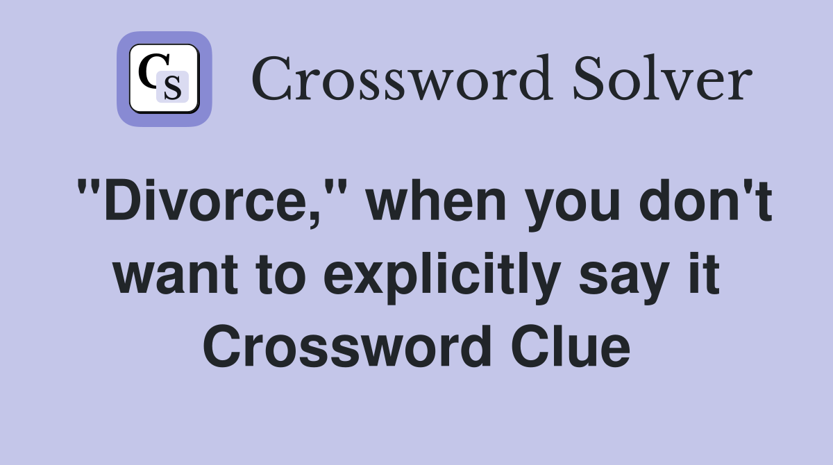 "Divorce," when you don't want to explicitly say it Crossword Clue