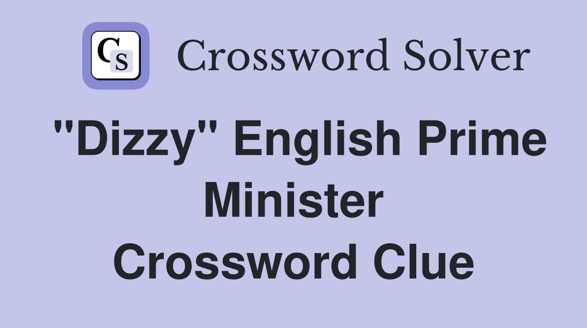 "Dizzy" English Prime Minister Crossword Clue