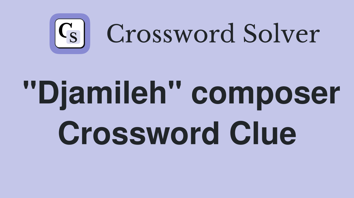 "Djamileh" composer Crossword Clue