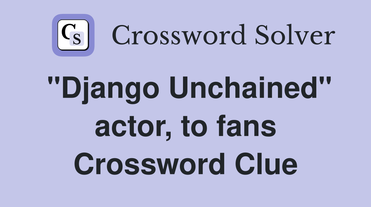 "Django Unchained" actor, to fans Crossword Clue