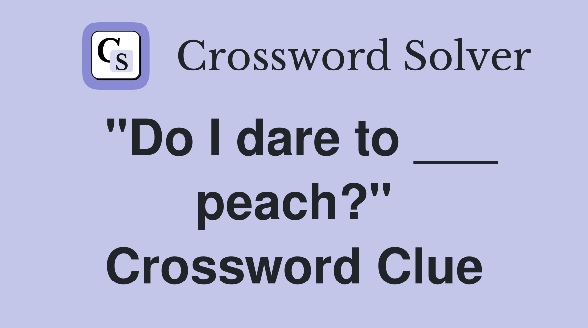 "Do I dare to ___ peach?" Crossword Clue