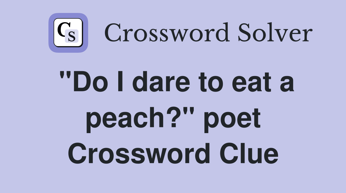 "Do I dare to eat a peach?" poet Crossword Clue