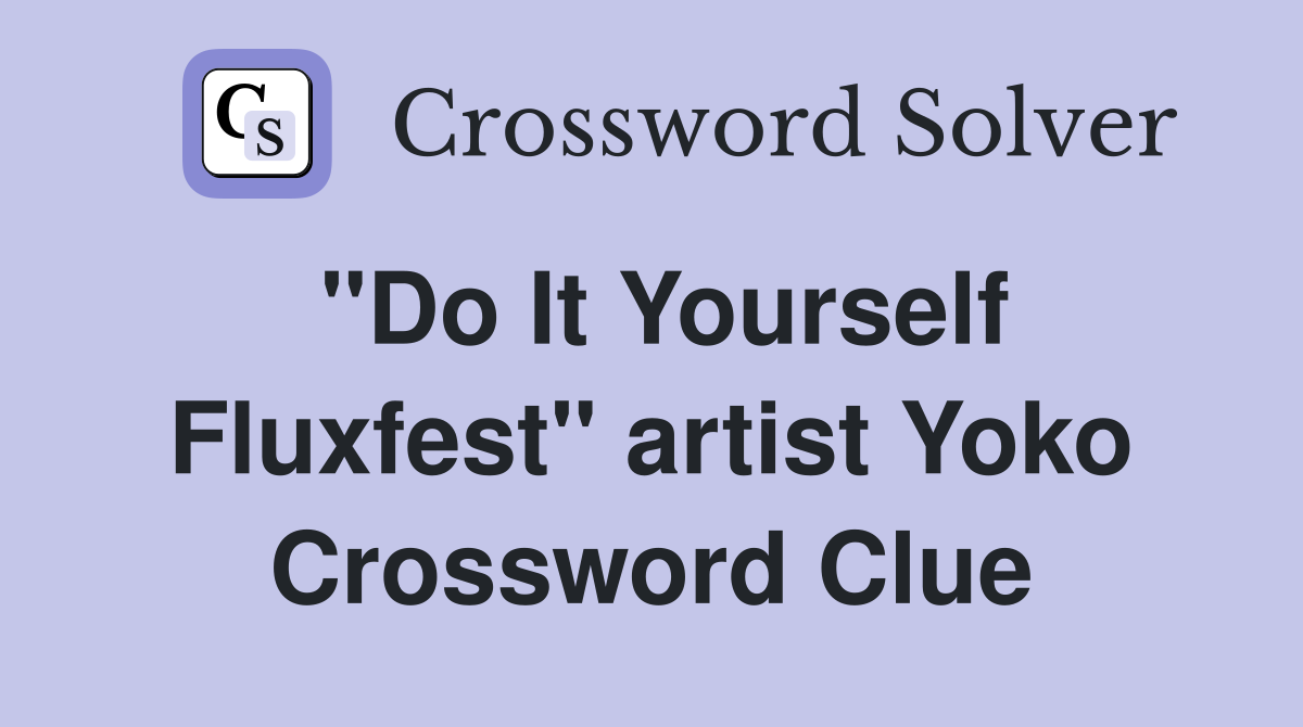"Do It Yourself Fluxfest" artist Yoko Crossword Clue