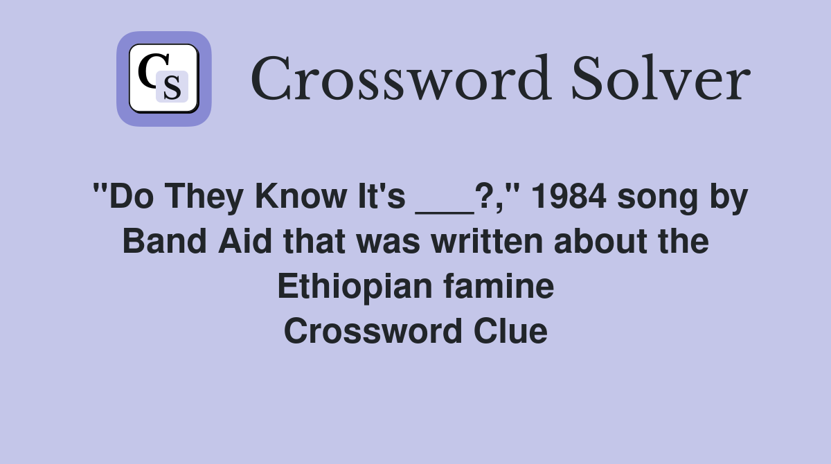 "Do They Know It's ___?," 1984 song by Band Aid that was written about the Ethiopian famine Crossword Clue