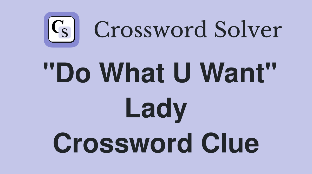 "Do What U Want" Lady Crossword Clue