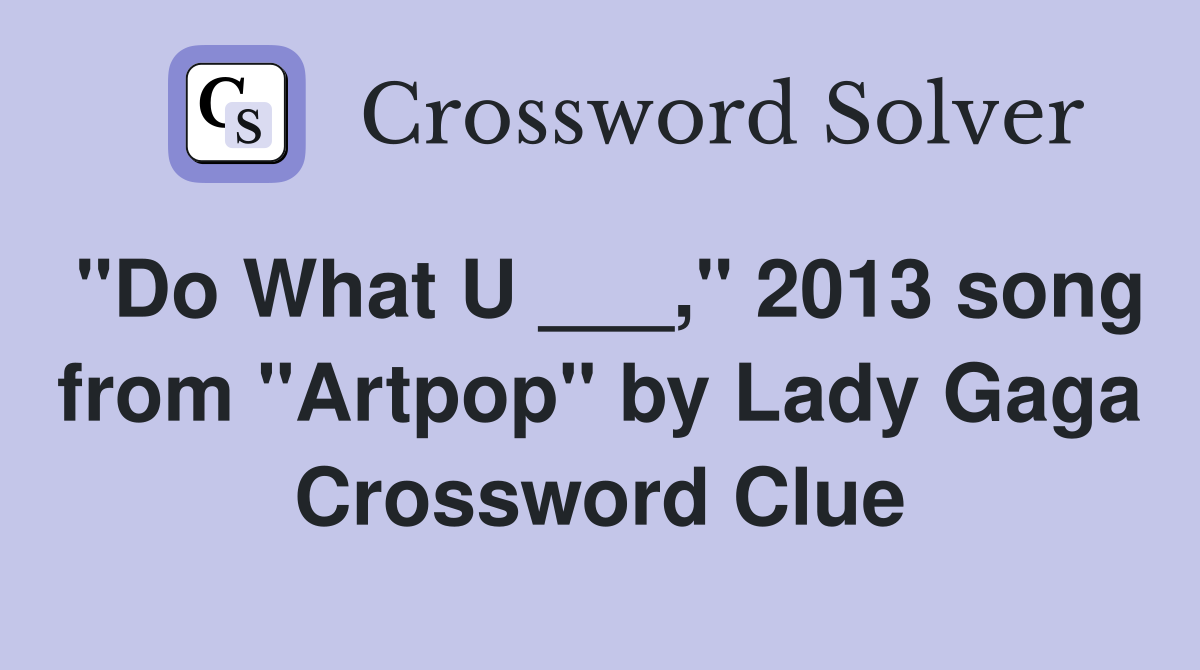 "Do What U ___," 2013 song from "Artpop" by Lady Gaga Crossword Clue