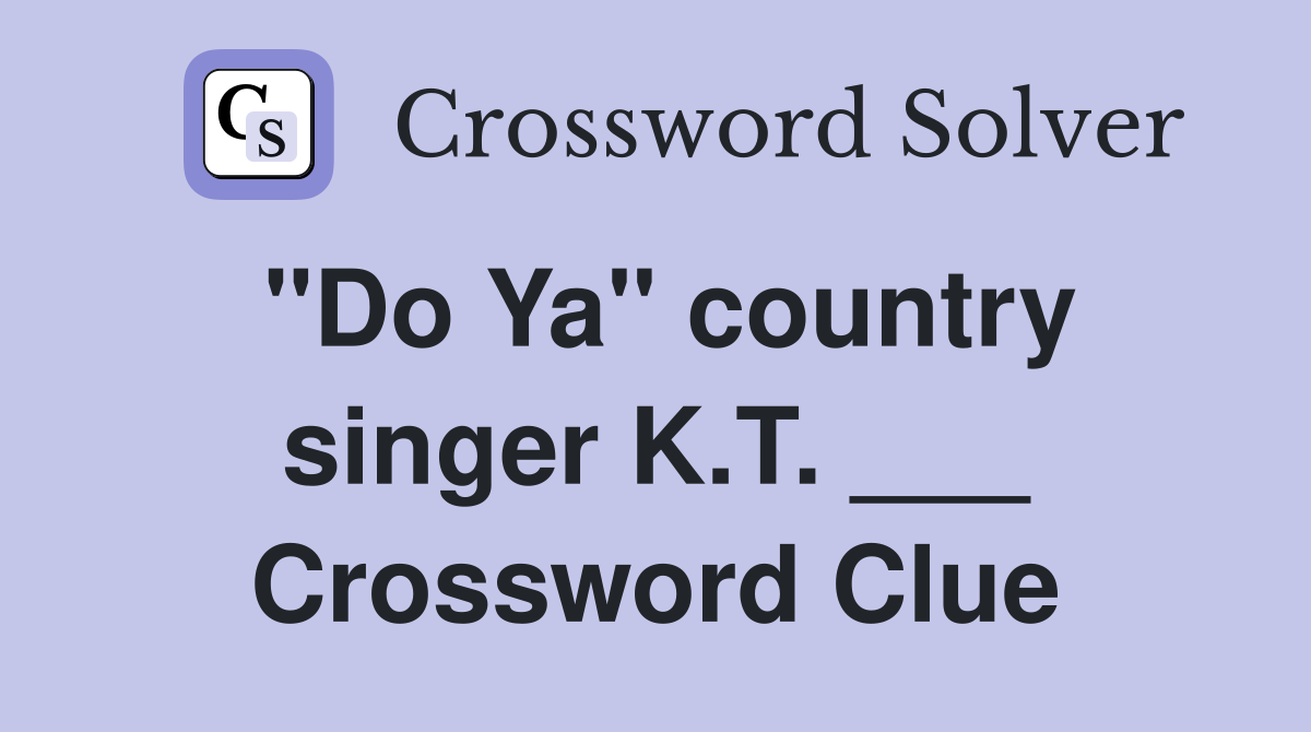 "Do Ya" country singer K.T. ___ Crossword Clue