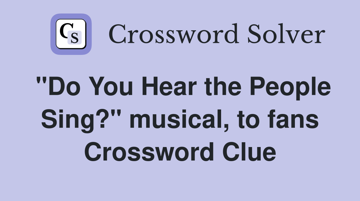 "Do You Hear the People Sing?" musical, to fans Crossword Clue