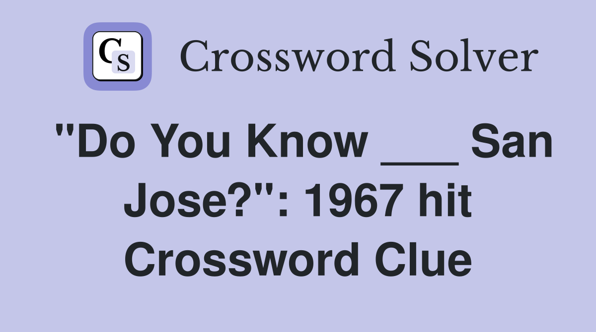 "Do You Know ___ San Jose?": 1967 hit Crossword Clue