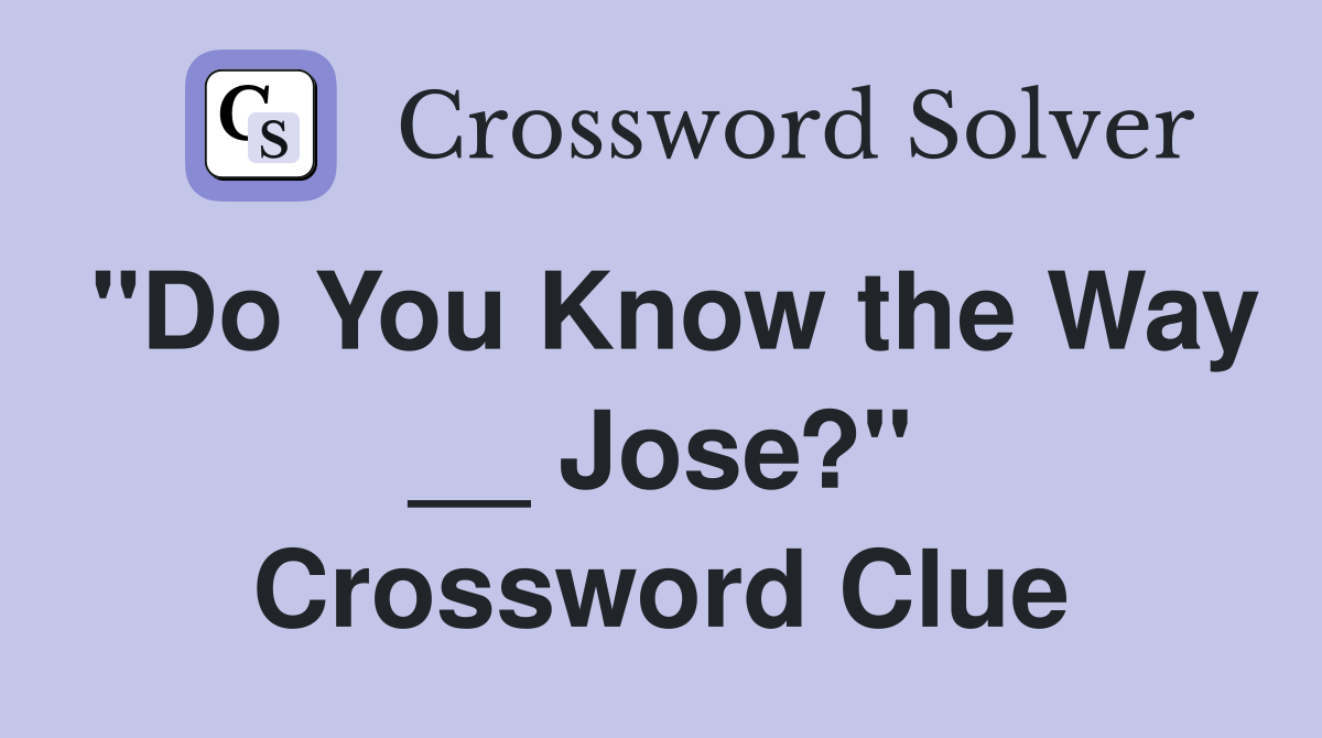 "Do You Know the Way __ Jose?" Crossword Clue