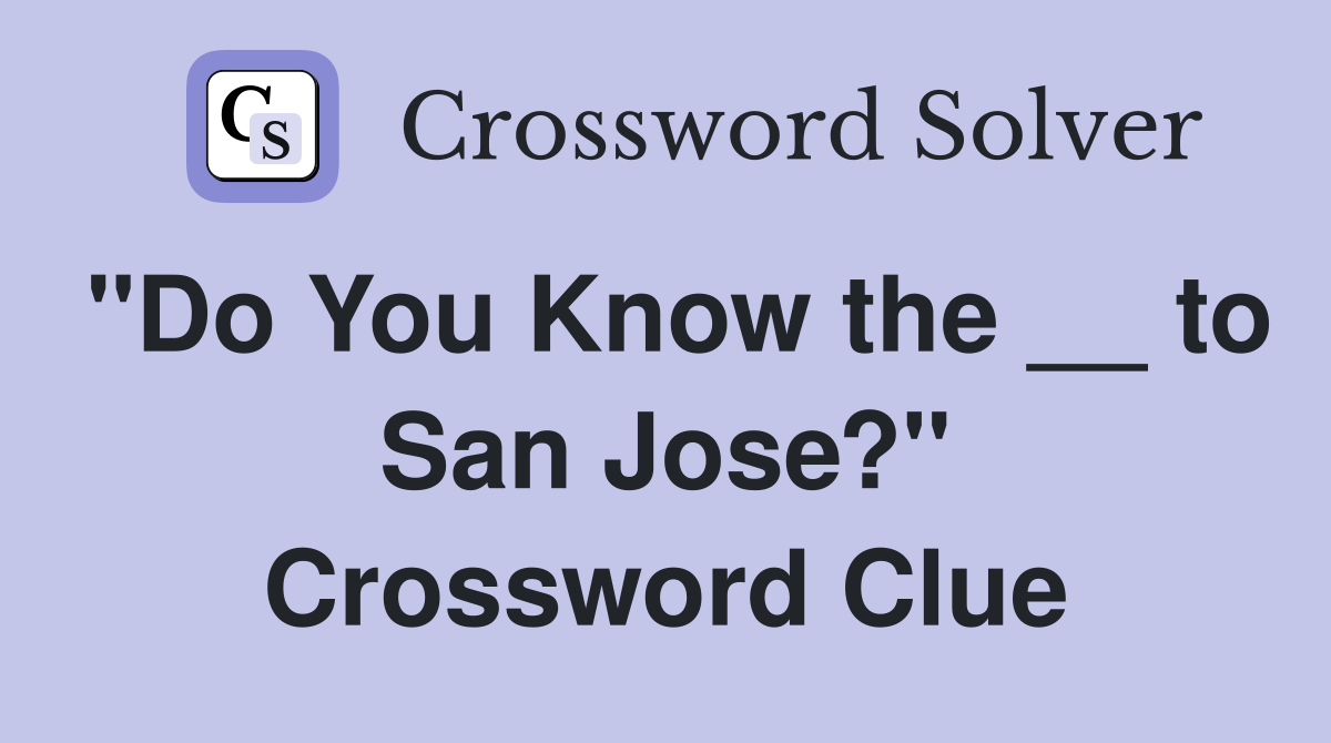 "Do You Know the __ to San Jose?" Crossword Clue
