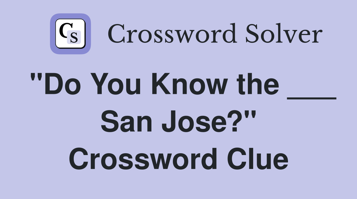 "Do You Know the ___ San Jose?" Crossword Clue