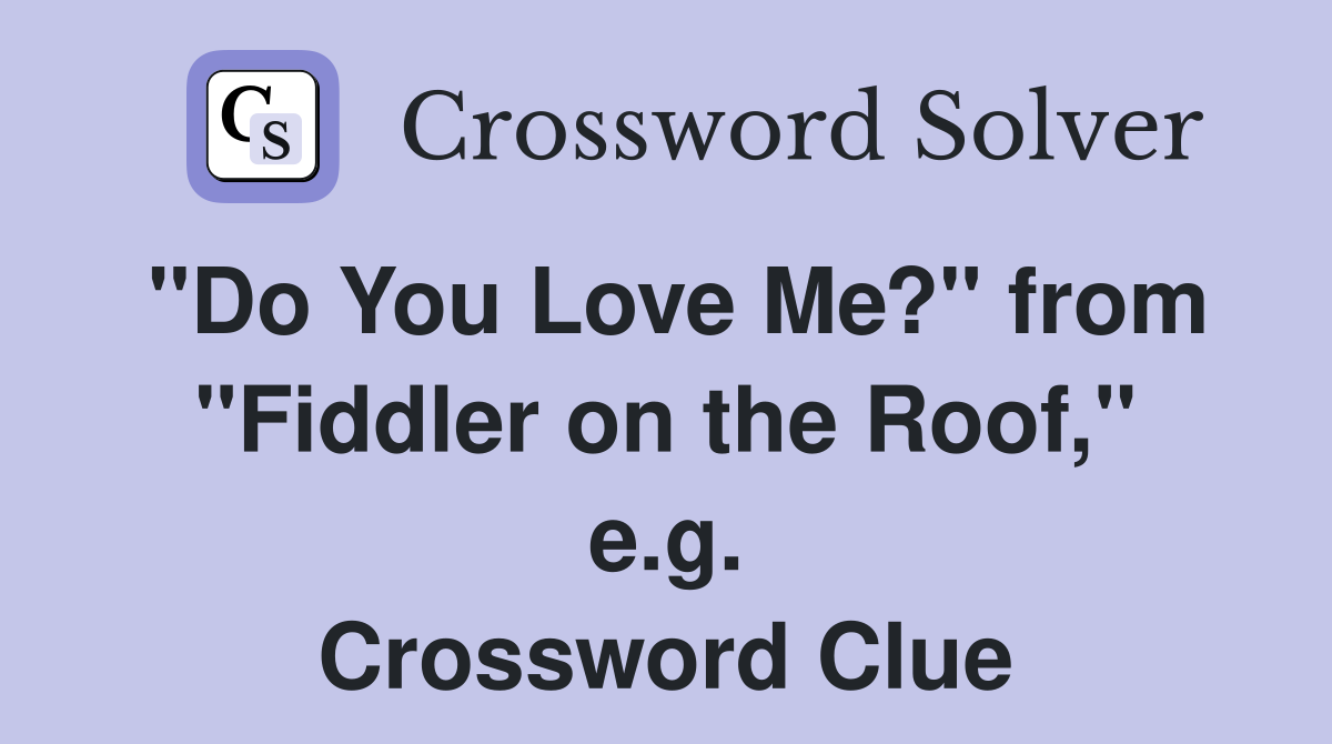 "Do You Love Me?" from "Fiddler on the Roof," e.g. Crossword Clue