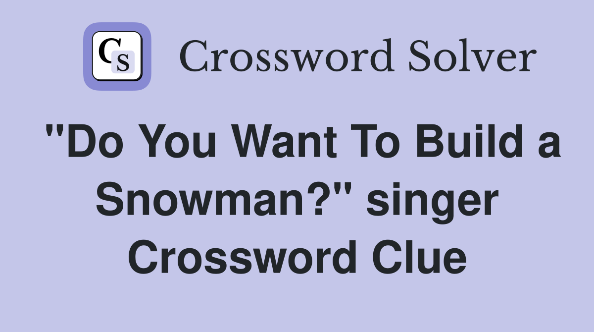 "Do You Want To Build a Snowman?" singer Crossword Clue