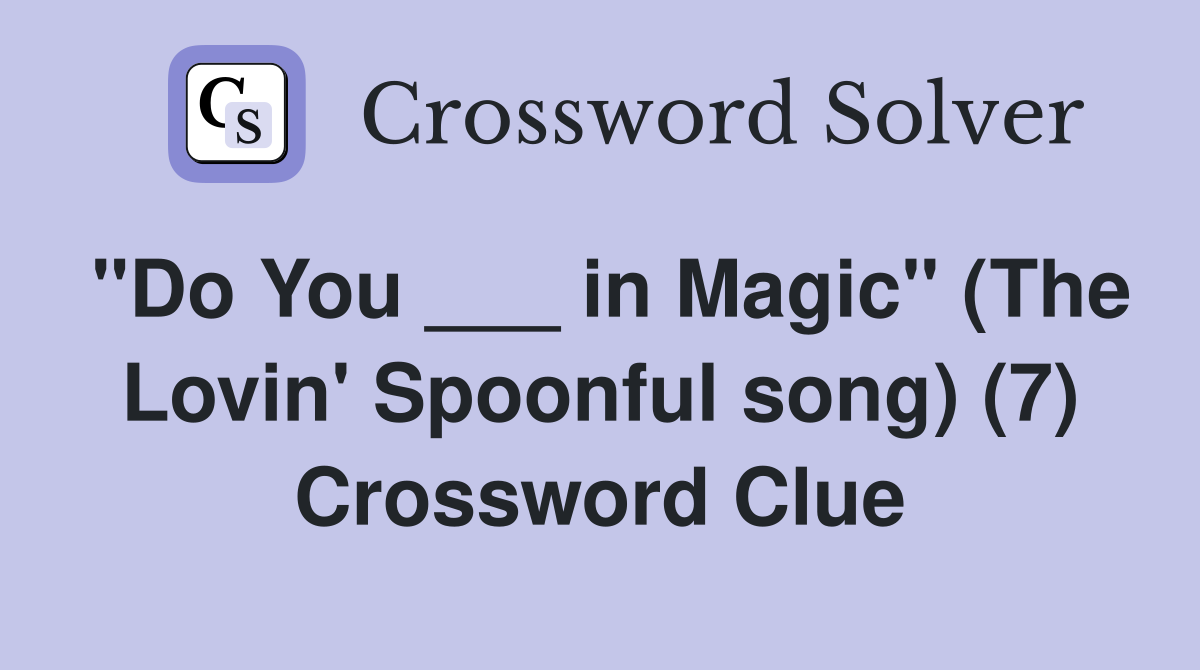 "Do You ___ in Magic" (The Lovin' Spoonful song) (7) Crossword Clue