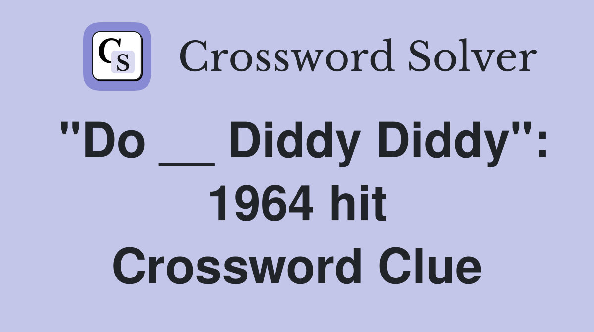 "Do __ Diddy Diddy": 1964 hit Crossword Clue