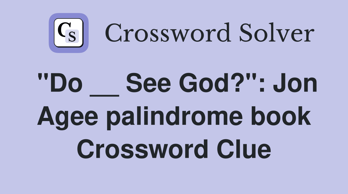 "Do __ See God?": Jon Agee palindrome book Crossword Clue
