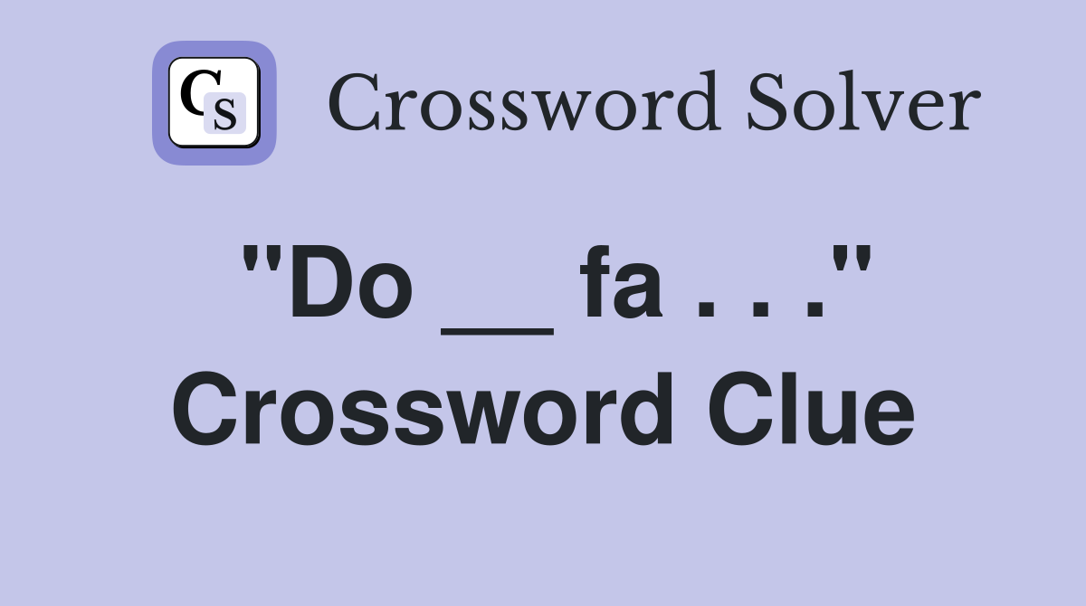 "Do __ fa . . ." Crossword Clue
